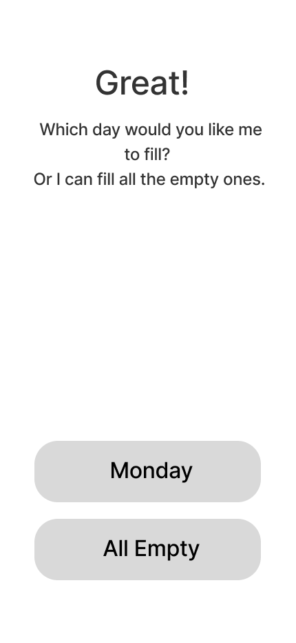 Wireframe 3, Great!: which day would you like me to fill? Monday or All Empty